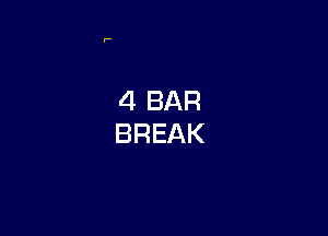 4 BAR
BREAK