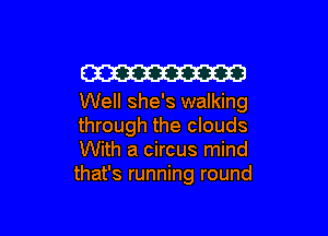W
Well she's walking

through the clouds
With a circus mind
that's running round