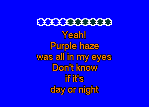 Cm

Yeah!
Purple haze

was all in my eyes
Don't know
if it's
day or night