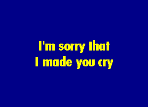 I'm sum! lhul

I made you cry