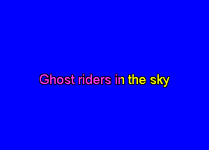 Ghost riders in the sky