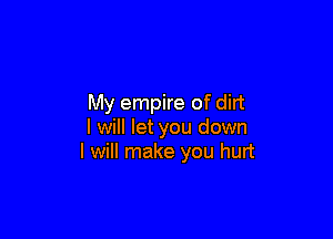 My empire of dirt

I will let you down
I will make you hurt