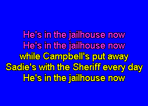 He's in the jailhouse now
He's in the jailhouse now
while Campbell's put away
Sadie's with the Sheriff every day
He's in the jailhouse now