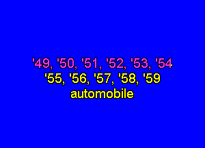 '49, '50, '51, '52, '53, '54

'55, '56, '57, '58, '59
automobile
