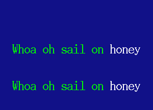 Whoa oh sail on honey

Whoa oh sail on honey