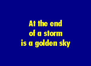 m the end

0! a storm
is a golden sky