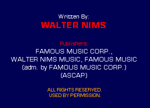 Written Byi

FAMOUS MUSIC CORP,
WALTER NIMS MUSIC, FAMOUS MUSIC
Eadm. by FAMOUS MUSIC CORP.)
IASCAPJ

ALL RIGHTS RESERVED.
USED BY PERMISSION.