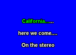 California ......

here we come....

On the stereo