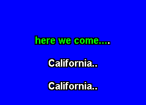 here we come....

California.

California..