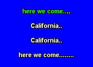 here we come....

California.

California.

here we come ........