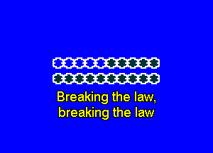 W

W

Breaking the law,
breaking the law