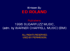 Written Byi

1996 SUGARFUZZ MUSIC,
Eadm. byWARNER CHAPPELL MUSIC) EBMIJ

ALL RIGHTS RESERVED.
USED BY PERMISSION.