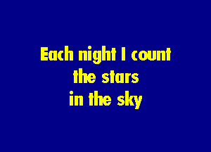 Each night I count

the stars
in the sky
