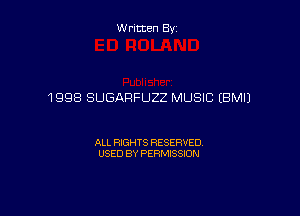 Written By

1998 SUGARFUZZ MUSIC EBMIJ

ALL RIGHTS RESERVED
USED BY PERMISSION