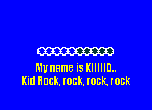 MD

MI! name is KIIIIIEL
Kid Rock rock. rock rock