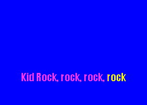 Kid Rock rock. rock rock