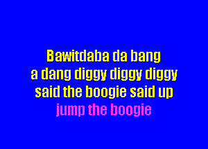 Bawimana (13 hang

3 Hana dngU diggu aiggu
said the DUUQiB said UD

iumn the boogie