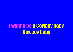 I wanna DB 3 UOWDUU ham!

cowboy Dam!