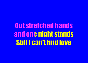 UUI SthtCth hands

and one Night stands
Still I can't find IOUB