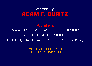 Written Byi

1999 EMI BLACKWDDD MUSIC INC,
JONES FALLS MUSIC
Eadm. by EMI BLACKWDDD MUSIC INC.)

ALL RIGHTS RESERVED.
USED BY PERMISSION.