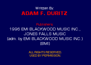 Written Byi

1996 EMI BLACKWDDD MUSIC INC,
JONES FALLS MUSIC
Eadm. by EMI BLACKWDDD MUSIC INC.)
EBMIJ

ALL RIGHTS RESERVED.
USED BY PERMISSION.