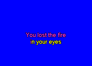 You lost the me
in your eyes