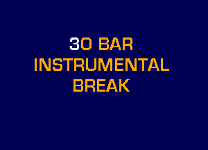 30 BAR
INSTRUMENTAL

BREAK