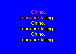 Ohnq
tears are falling.
Ohnq

tears are falling.
Ohnq
tears are falling.