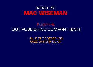 Written Byz

DDT PUBLISHING COMPANY (BMIJ

ALL WTS RESERVED
USED BY PERMSSM,