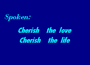 Spokent

Cherish the love
Cherish Ilze life