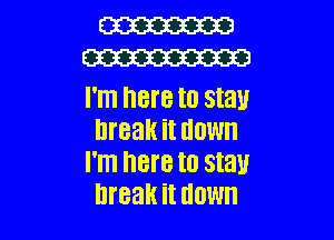 W
m

I'ITI here 10 stall

break it NOW
I'm here to Stall
break it HOW