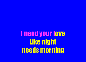 I need U01 IOUB
like night
BEES morning