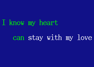 I know my heart

can stay with my love