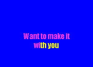 Want to make it
With U01!