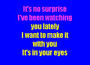 It's no Slll'lll'iSG
I'VE BEEN watching
U0 latelu

I want to make it
With U0
'8 ill UUUI' BUGS