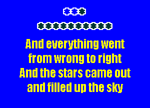 Cm
me

11ml everything went
from wrong I0 fight
mm the stars came OUI

and filled no the sky I