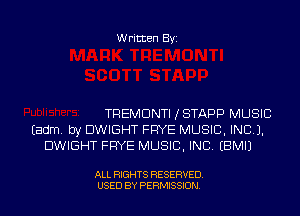 Written Byi

TREMDNTI JSTAPP MUSIC
Eadm. by DWIGHT FRYE MUSIC, INC).
DWIGHT FRYE MUSIC, INC. EBMIJ

ALL RIGHTS RESERVED.
USED BY PERMISSION.