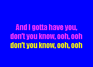 And I 90H?! BUB U0.

UOH'I U0 KNOW. 00h. 00h
HUNT WU KNOW. 00h, 00h