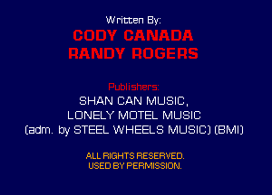 W ritten Byz

SHAN CAN MUSIC,
LONELY MOTEL MUSIC
(adm by STEEL WHEELS MUSIC) (BMIJ

ALL RIGHTS RESERVED.
USED BY PERMISSION