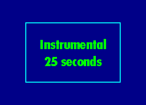 lnsIrumenlul
25 seconds