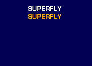 SUPERFLY
SUPERFLY