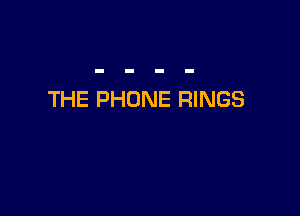THE PHONE RINGS