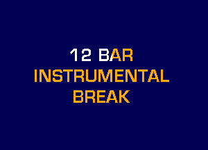 'l2 BAR

INSTRUMENTAL
BREAK