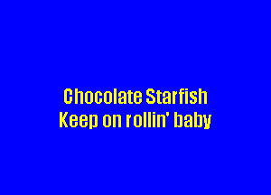cnocolate Starfish

Keen 0n rollin' balm