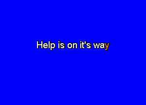 Help is on it's way