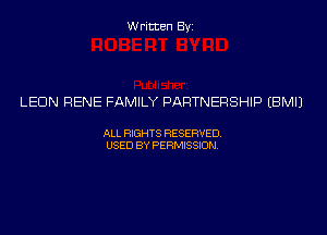 Written Byz

LEON RENE FAMILY PARTNERSHIP (BMIJ

ALL WTS RESERVED,
USED BY PERMISSDN
