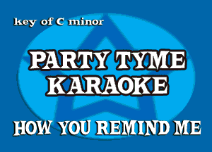 key of C minor

PARTY TYME
KARAOKE

HOW YOU REMIND ME