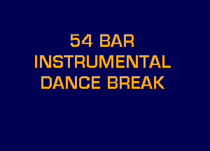54 BAR
INSTRUMENTAL

DANCE BREAK