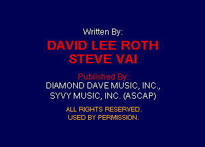 Written By

DIAMOND DAVE MUSIC, INC,
SYVY MUSIC, INC (ASCAP)

ALL RIGHTS RESERVED
USED BY PERMISSION