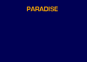 PARADISE